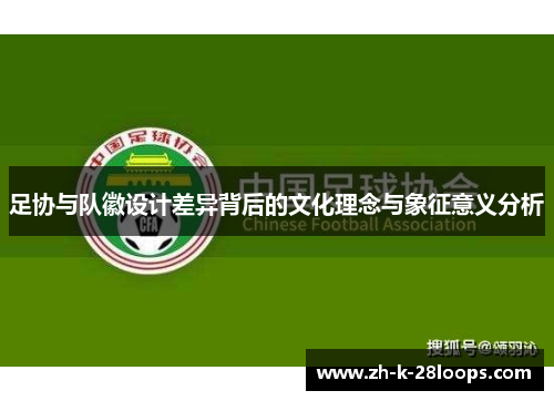 足协与队徽设计差异背后的文化理念与象征意义分析 足协与队徽设计差异背后的文化理念与象征意义分析