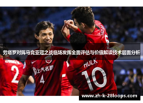 劳塔罗对阵马竞亚冠之战临场发挥全面评估与价值解读技术层面分析
