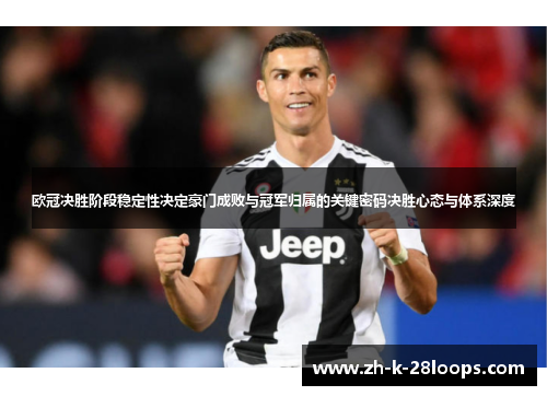 欧冠决胜阶段稳定性决定豪门成败与冠军归属的关键密码决胜心态与体系深度 欧冠决胜阶段稳定性决定豪门成败与冠军归属的关键密码决胜心态与体系深度